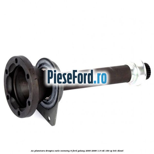 Ax planetara dreapta cutie Economy 6 Ford Galaxy 2000-2006 1.9 TDI 150 cp BTB diesel