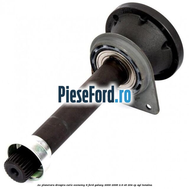 Ax planetara dreapta cutie Economy 6 Ford Galaxy 2000-2006 2.8 V6 204 cp Ax planetara dreapta cutie Economy 6 Ford Galaxy 2000-2006 2.8 V6 204 cp AYL benzina