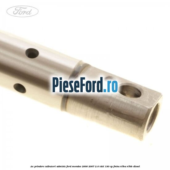 Ax prindere culbutori admisie Ford Mondeo 2000-2007 2.0 TDCi 130 cp Ax prindere culbutori admisie Ford Mondeo 2000-2007 2.0 TDCi 130 cp FMBA, N7BA, N7BB diesel