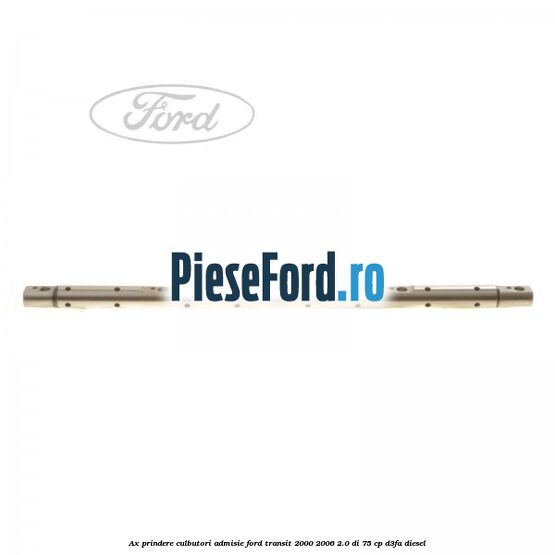 Ax prindere culbutori admisie Ford Transit 2000-2006 2.0 DI 75 cp D3FA diesel