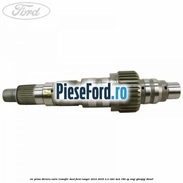 Ax priza directa cutie transfer 4WD Ford Ranger 2012-2015 2.2 TDCi 4x4 150 cp ENQJ, GBVAJQJ diesel