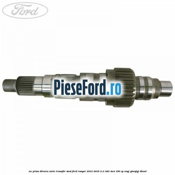 Ax priza directa cutie transfer 4WD Ford Ranger 2012-2015 2.2 TDCi 4x4 150 cp ENQJ, GBVAJQJ diesel