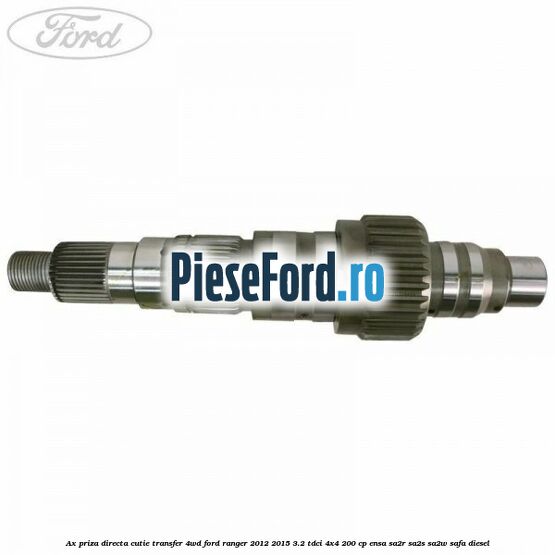 Ax priza directa cutie transfer 4WD Ford Ranger 2012-2015 3.2 TDCi 4x4 200 cp Ax priza directa cutie transfer 4WD Ford Ranger 2012-2015 3.2 TDCi 4x4 200 cp ENSA, SA2R, SA2S, SA2W, SAFA diesel