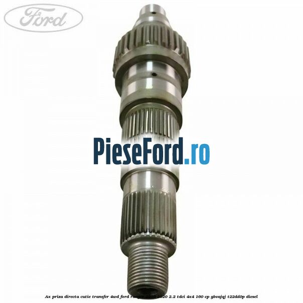 Ax priza directa cutie transfer 4WD Ford Ranger 2016-2020 2.2 TDCi 4x4 160 cp Ax priza directa cutie transfer 4WD Ford Ranger 2016-2020 2.2 TDCi 4x4 160 cp GBVAJQJ, T22DD0P diesel