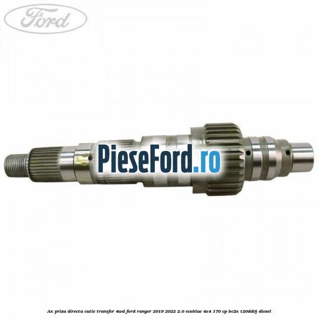 Ax priza directa cutie transfer 4WD Ford Ranger 2019-2022 2.0 EcoBlue 4x4 170 cp BC2X, T20DD0J diesel