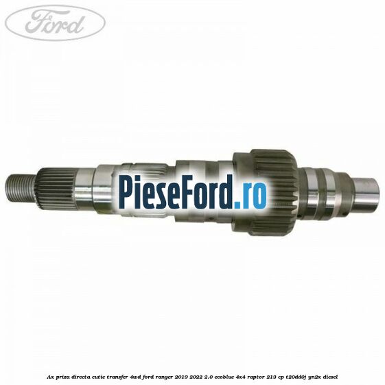 Ax priza directa cutie transfer 4WD Ford Ranger 2019-2022 2.0 EcoBlue 4x4 Raptor 213 cp Ax priza directa cutie transfer 4WD Ford Ranger 2019-2022 2.0 EcoBlue 4x4 Raptor 213 cp T20DD0J, YN2X diesel