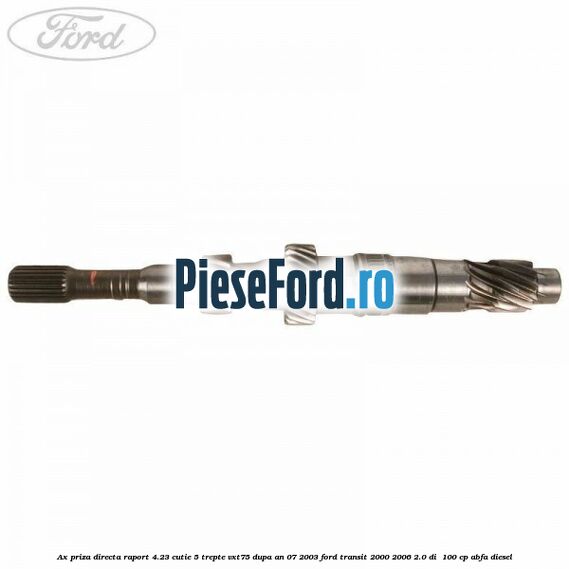 Ax priza directa raport 4.23 cutie 5 trepte VXT75 dupa an 07/2003 Ford Transit 2000-2006 2.0 DI  100 cp ABFA diesel