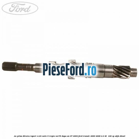 Ax priza directa raport 4.23 cutie 5 trepte VXT75 dupa an 07/2003 Ford Transit 2000-2006 2.0 DI  100 cp ABFA diesel
