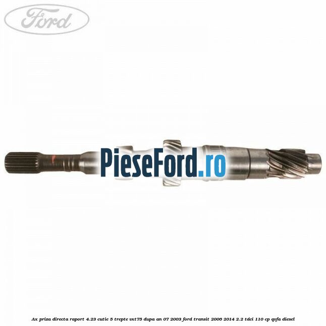 Ax priza directa raport 4.23 cutie 5 trepte VXT75 dupa an 07/2003 Ford Transit 2006-2014 2.2 TDCi 110 cp QVFA diesel