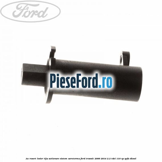 Ax resort levier tija actionare sistem aeroterma Ford Transit 2006-2014 2.2 TDCi 110 cp QVFA diesel
