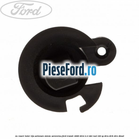 Ax resort levier tija actionare sistem aeroterma Ford Transit 2006-2014 2.2 TDCi RWD 100 cp DRRA, DRRB, DRRC diesel