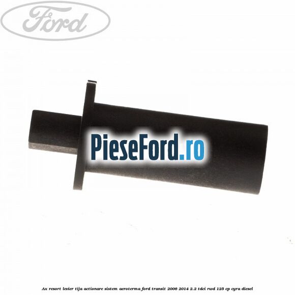 Ax resort levier tija actionare sistem aeroterma Ford Transit 2006-2014 2.2 TDCi RWD 125 cp CYRA diesel