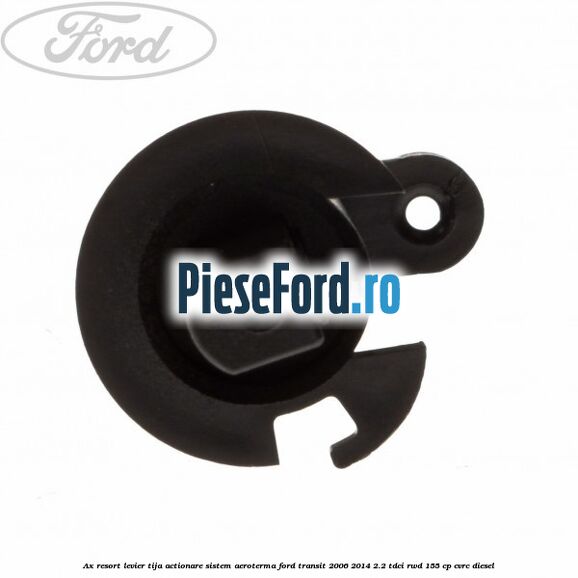 Ax resort levier tija actionare sistem aeroterma Ford Transit 2006-2014 2.2 TDCi RWD 155 cp CVRC diesel