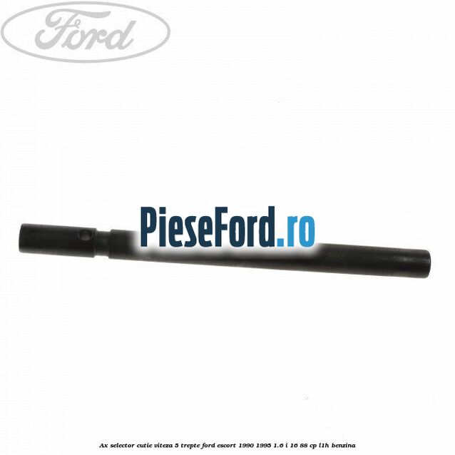 Ax selector cutie viteza 5 trepte Ford Escort 1990-1995 1.6 i 16 88 cp L1H benzina