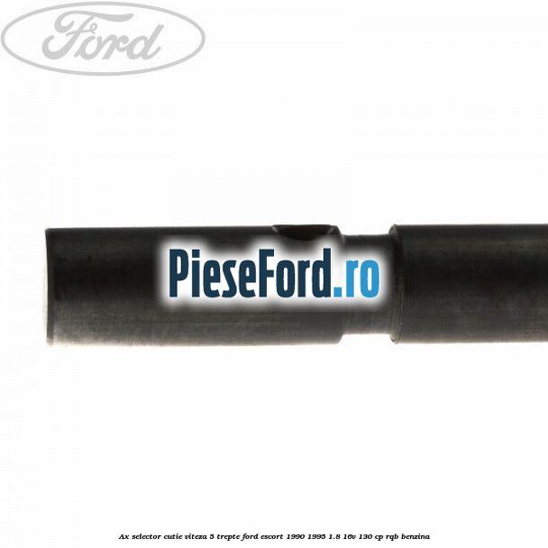 Ax selector cutie viteza 5 trepte Ford Escort 1990-1995 1.8 16V 130 cp Ax selector cutie viteza 5 trepte Ford Escort 1990-1995 1.8 16V 130 cp RQB benzina