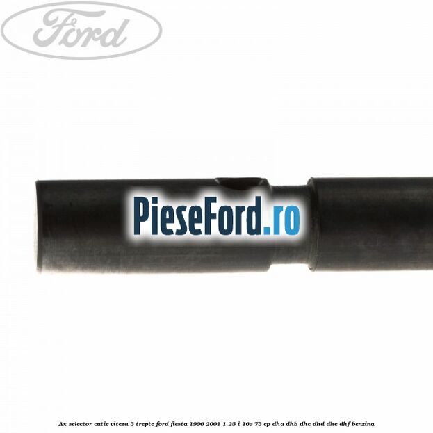 Ax selector cutie viteza 5 trepte Ford Fiesta 1996-2001 1.25 i 16V 75 cp DHA, DHB, DHC, DHD, DHE, DHF benzina