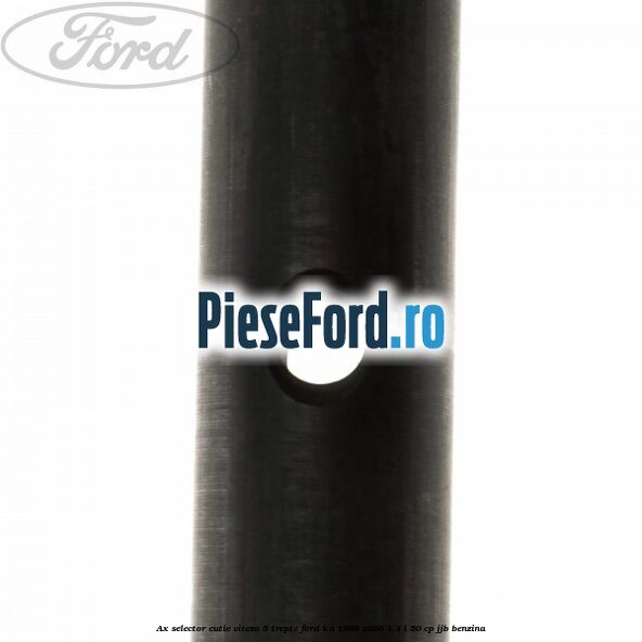 Ax selector cutie viteza 5 trepte Ford Ka 1996-2008 1.3 i 50 cp JJB benzina