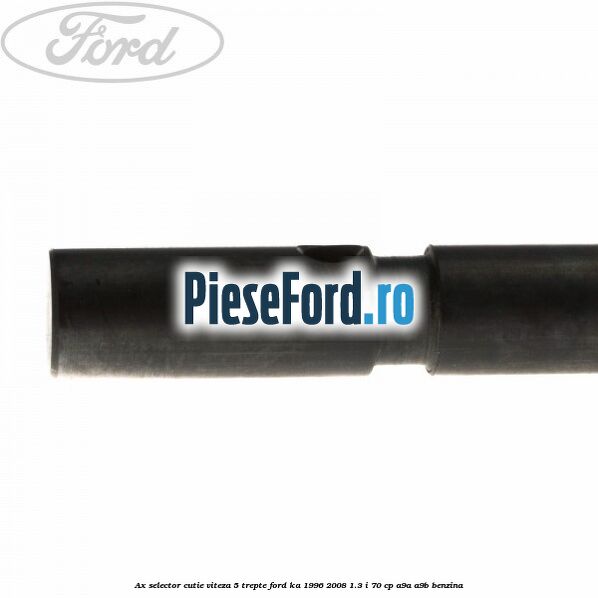 Ax selector cutie viteza 5 trepte Ford Ka 1996-2008 1.3 i 70 cp A9A, A9B benzina