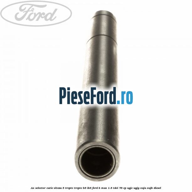Ax selector cutie viteza 5 trepte trepte B5/IB5 Ford B-Max 1.5 TDCi 75 cp Ax selector cutie viteza 5 trepte trepte B5/IB5 Ford B-Max 1.5 TDCi 75 cp UGJC, UGJG, XUJA, XUJB diesel