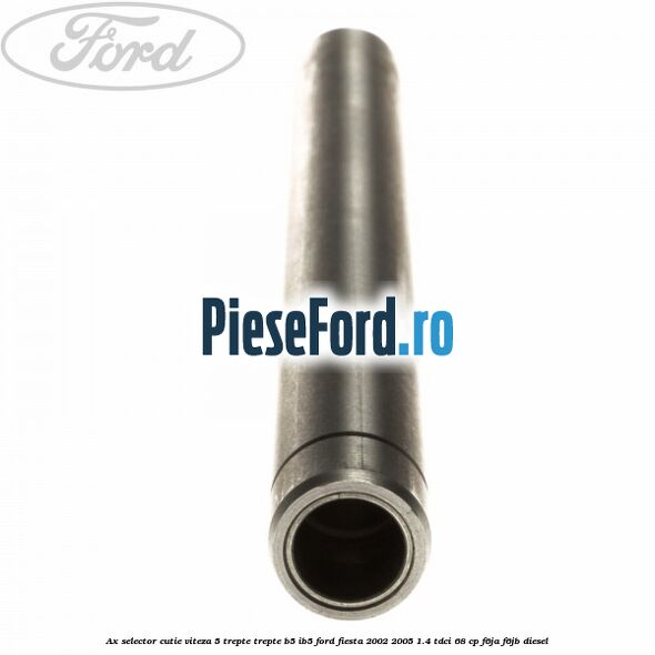 Ax selector cutie viteza 5 trepte trepte B5/IB5 Ford Fiesta 2002-2005 1.4 TDCi 68 cp F6JA, F6JB diesel