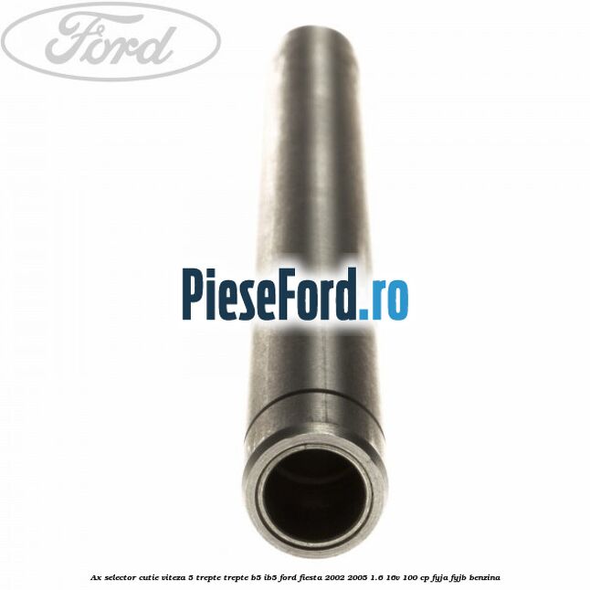Ax selector cutie viteza 5 trepte trepte B5/IB5 Ford Fiesta 2002-2005 1.6 16V 100 cp FYJA, FYJB benzina