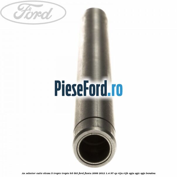 Ax selector cutie viteza 5 trepte trepte B5/IB5 Ford Fiesta 2008-2012 1.4 97 cp RTJA, RTJB, SPJA, SPJC, SPJE benzina