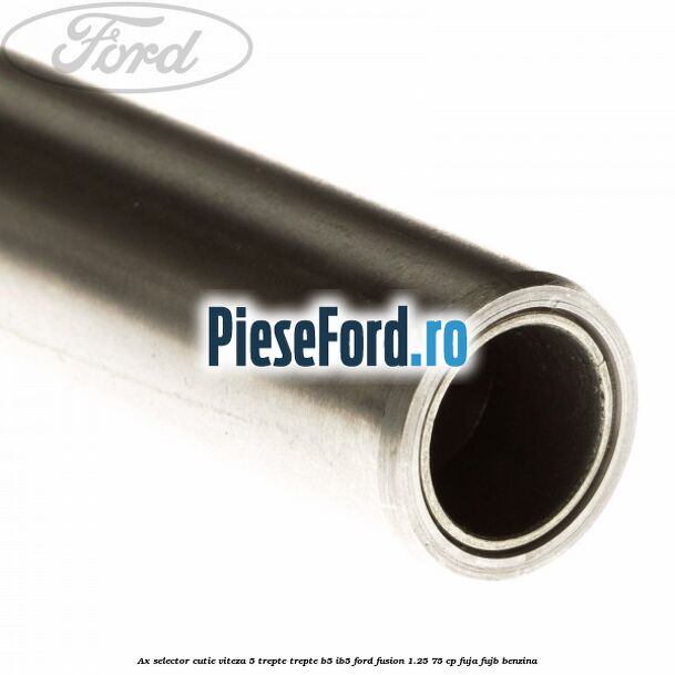 Ax selector cutie viteza 5 trepte trepte B5/IB5 Ford Fusion 1.25 75 cp FUJA, FUJB benzina
