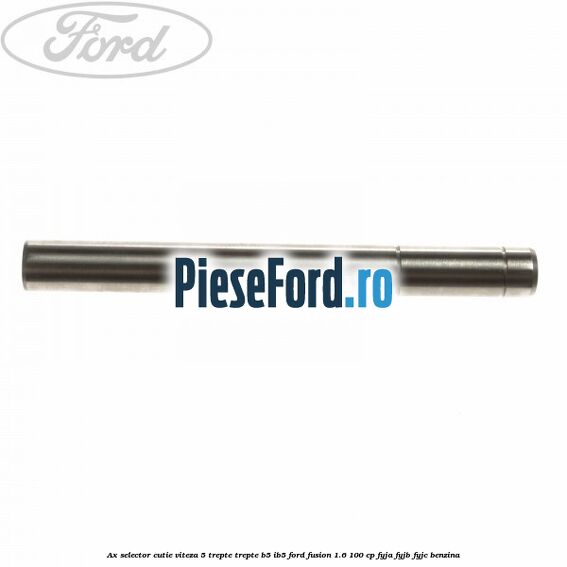 Ax selector cutie viteza 5 trepte trepte B5/IB5 Ford Fusion 1.6 100 cp Ax selector cutie viteza 5 trepte trepte B5/IB5 Ford Fusion 1.6 100 cp FYJA, FYJB, FYJC benzina