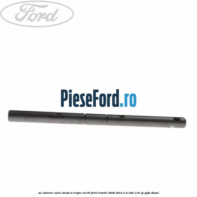Ax selector cutie viteza 5 trepte VXT75 Ford Transit 2006-2014 2.2 TDCi 110 cp QVFA diesel