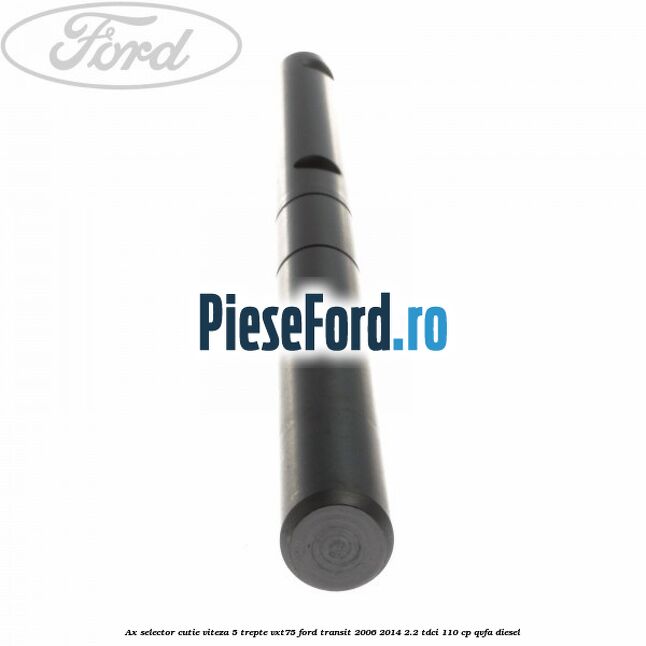 Ax selector cutie viteza 5 trepte VXT75 Ford Transit 2006-2014 2.2 TDCi 110 cp QVFA diesel