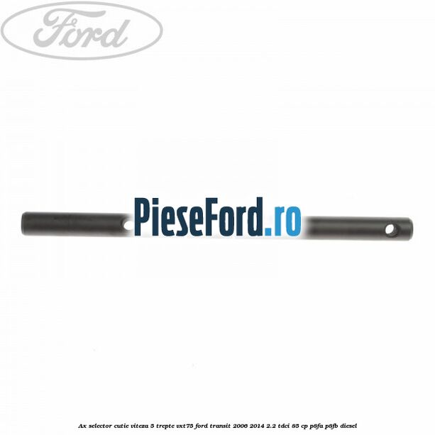 Ax selector cutie viteza 5 trepte VXT75 Ford Transit 2006-2014 2.2 TDCi 85 cp P8FA, P8FB diesel