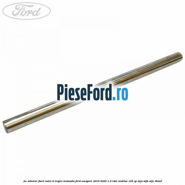 Ax selector furci cutie 6 trepte manuala Ford EcoSport 2019-2023 1.5 TDCi EcoBlue 125 cp ZTJA, ZTJB, ZTJC diesel