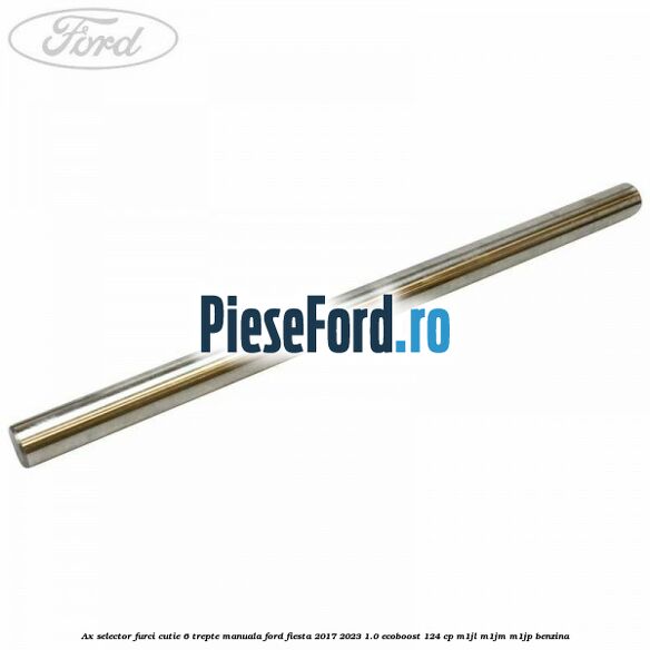 Ax selector furci cutie 6 trepte manuala Ford Fiesta 2017-2023 1.0 EcoBoost 124 cp M1JL, M1JM, M1JP benzina