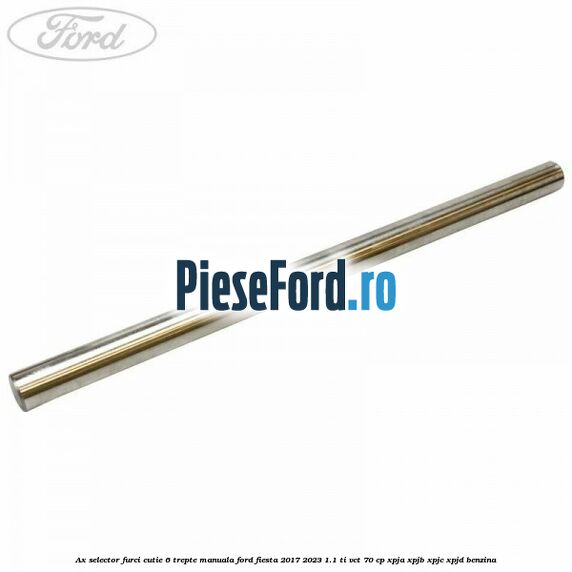 Ax selector furci cutie 6 trepte manuala Ford Fiesta 2017-2023 1.1 Ti-VCT 70 cp XPJA, XPJB, XPJC, XPJD benzina