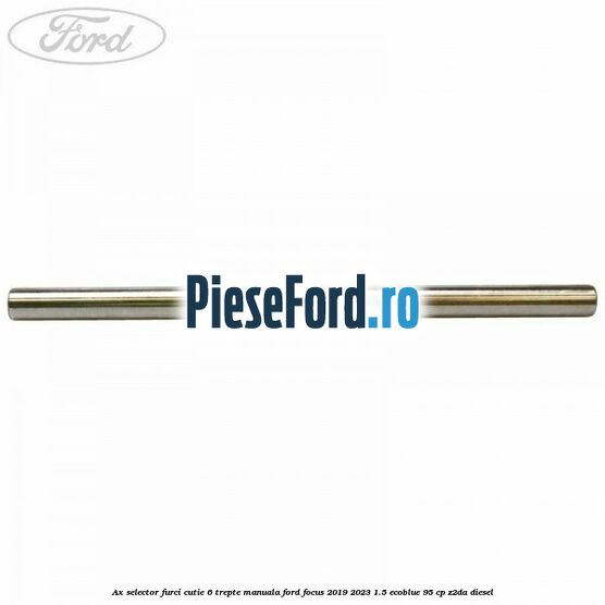 Ax selector furci cutie 6 trepte manuala Ford Focus 2019-2023 1.5 EcoBlue 95 cp Z2DA diesel