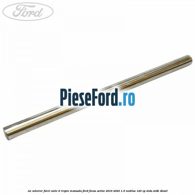 Ax selector furci cutie 6 trepte manuala Ford Focus Active 2019-2023 1.5 EcoBlue 120 cp ZTDA, ZTDB diesel