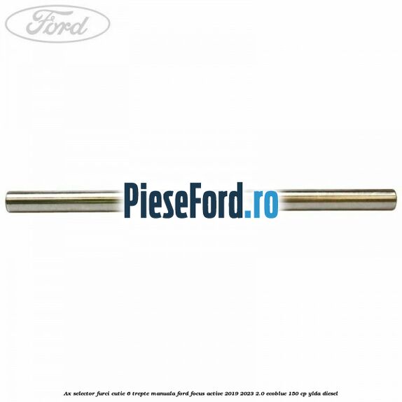 Ax selector furci cutie 6 trepte manuala Ford Focus Active 2019-2023 2.0 EcoBlue 150 cp YLDA diesel