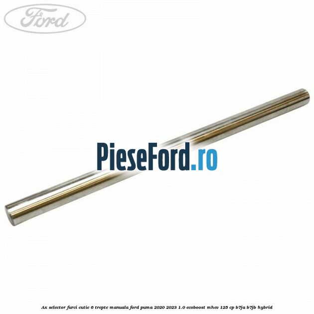 Ax selector furci cutie 6 trepte manuala Ford Puma 2020-2023 1.0 EcoBoost mHEV 125 cp B7JA, B7JB Hybrid