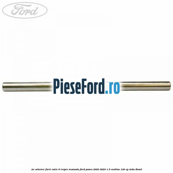 Ax selector furci cutie 6 trepte manuala Ford Puma 2020-2023 1.5 EcoBlue 120 cp ZTDA diesel