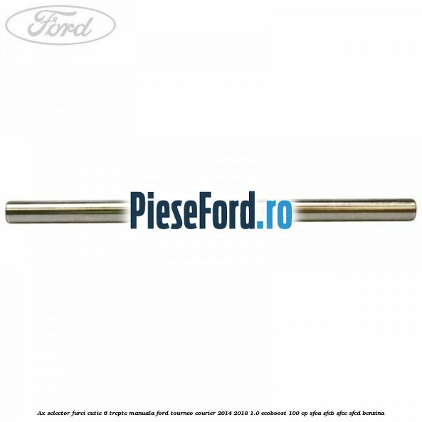 Ax selector furci cutie 6 trepte manuala Ford Tourneo Courier 2014-2018 1.0 EcoBoost 100 cp SFCA, SFCB, SFCC, SFCD benzina