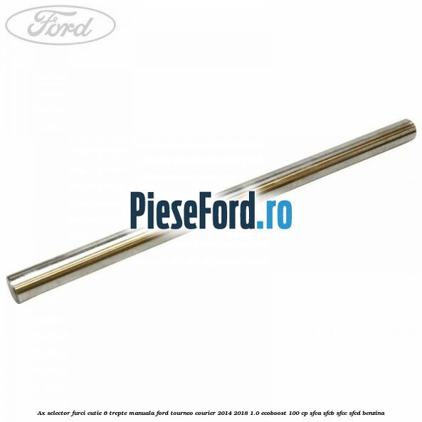 Ax selector furci cutie 6 trepte manuala Ford Tourneo Courier 2014-2018 1.0 EcoBoost 100 cp SFCA, SFCB, SFCC, SFCD benzina
