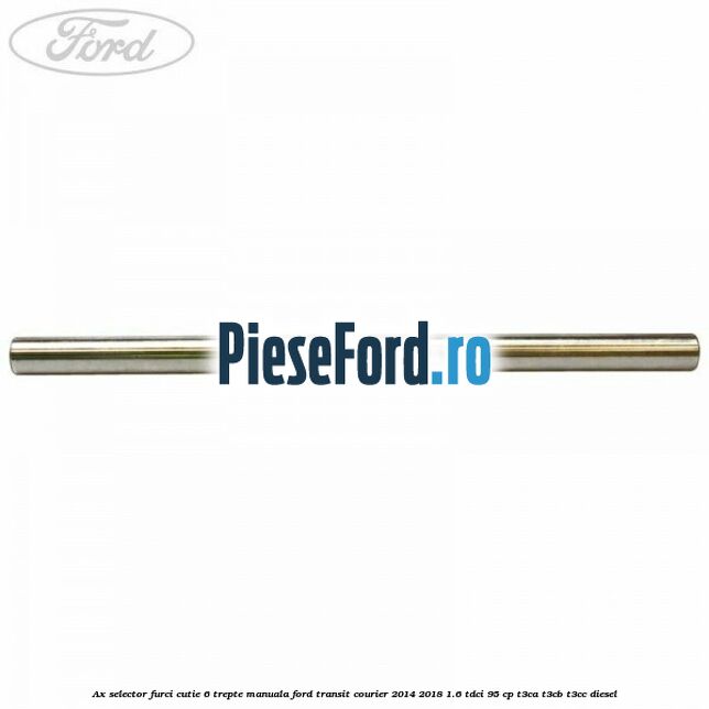 Ax selector furci cutie 6 trepte manuala Ford Transit Courier 2014-2018 1.6 TDCi 95 cp Ax selector furci cutie 6 trepte manuala Ford Transit Courier 2014-2018 1.6 TDCi 95 cp T3CA, T3CB, T3CC diesel