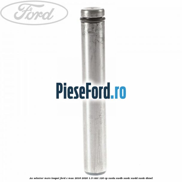 Ax selector mers inapoi Ford C-Max 2016-2020 1.5 TDCi 120 cp XWDA, XWDB, XWDC, XWDD, XWDE diesel