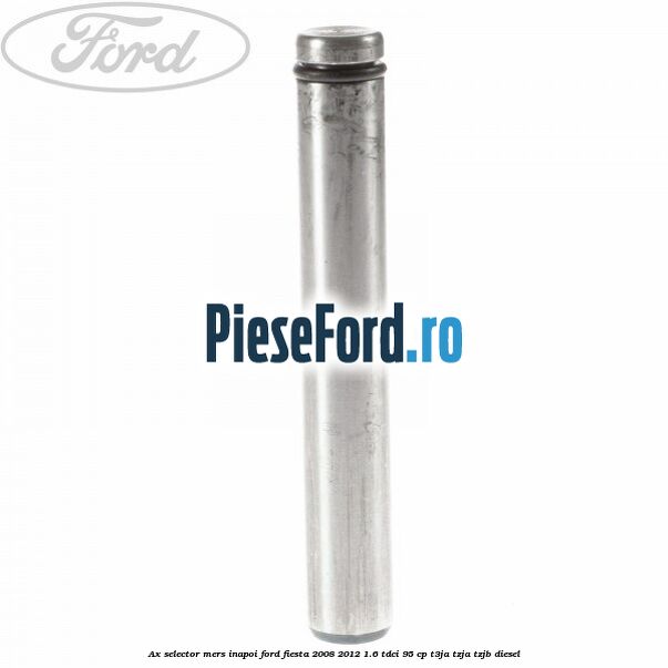 Ax selector mers inapoi Ford Fiesta 2008-2012 1.6 TDCi 95 cp Ax selector mers inapoi Ford Fiesta 2008-2012 1.6 TDCi 95 cp T3JA, TZJA, TZJB diesel