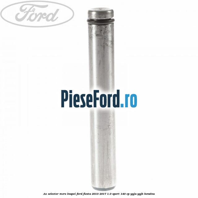 Ax selector mers inapoi Ford Fiesta 2013-2017 1.0 Sport 140 cp YYJA, YYJB benzina