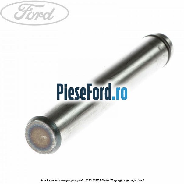Ax selector mers inapoi Ford Fiesta 2013-2017 1.5 TDCi 75 cp Ax selector mers inapoi Ford Fiesta 2013-2017 1.5 TDCi 75 cp UGJC, XUJA, XUJB diesel