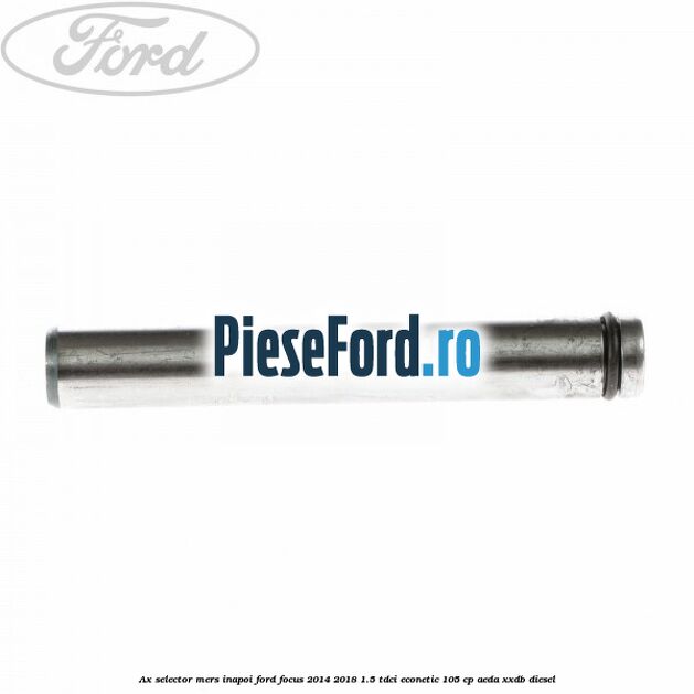Ax selector mers inapoi Ford Focus 2014-2018 1.5 TDCi ECOnetic 105 cp Ax selector mers inapoi Ford Focus 2014-2018 1.5 TDCi ECOnetic 105 cp AEDA, XXDB diesel