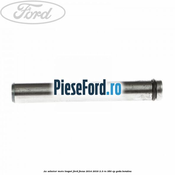 Ax selector mers inapoi Ford Focus 2014-2018 2.3 RS 350 cp YVDA benzina