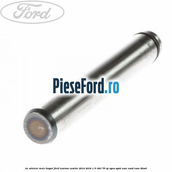 Ax selector mers inapoi Ford Tourneo Courier 2014-2018 1.5 TDCi 75 cp UGCA, UGCB, XUCC, XUCD, XUCE diesel