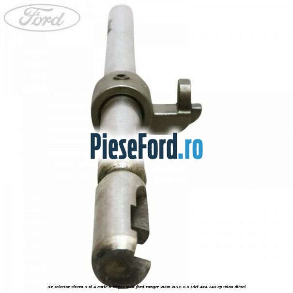 Ax selector viteza 3 si 4 cutie 6 trepte 4WD Ford Ranger 2006-2012 2.5 TDCi 4x4 143 cp WLAA diesel
